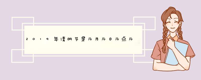 2019年清明节是几月几日几点几分 清明注意事项